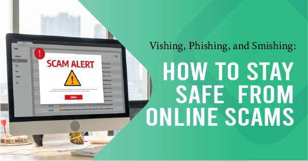 Vishing, Phishing, and Smishing: How to Stay Safe from Online Scams